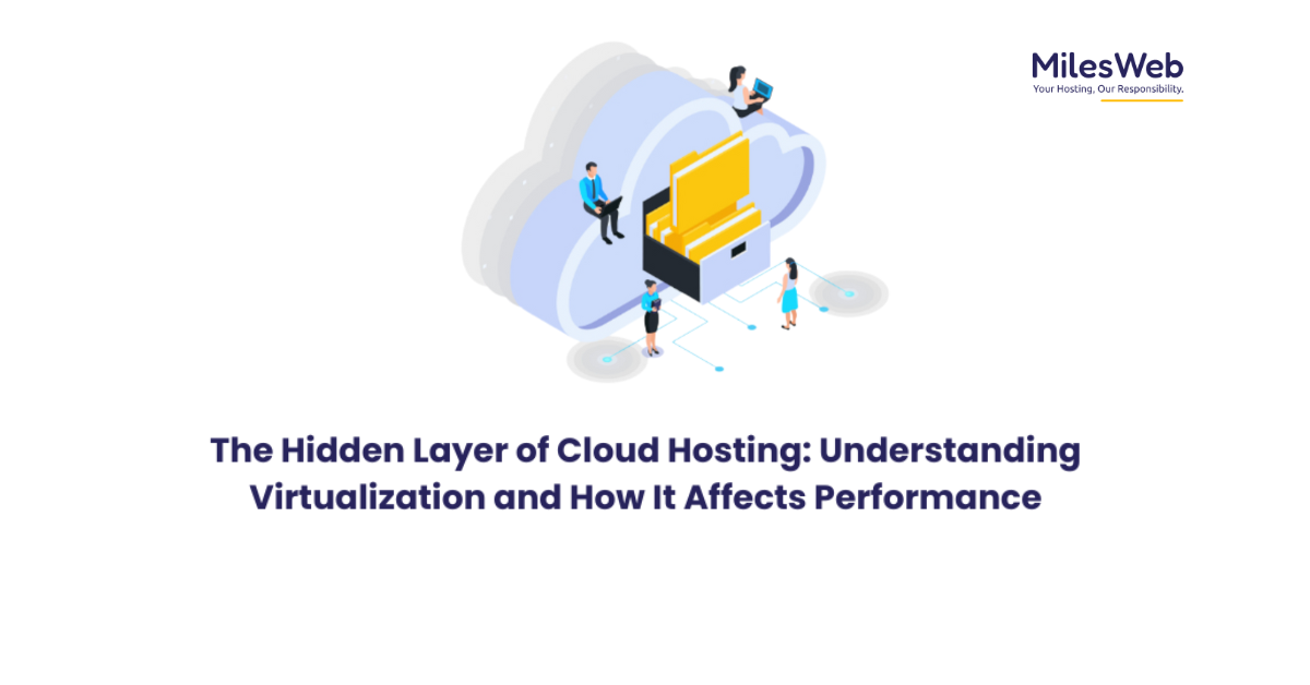 The Hidden Layer of Cloud Hosting: Understanding Virtualization and How It Affects Performance