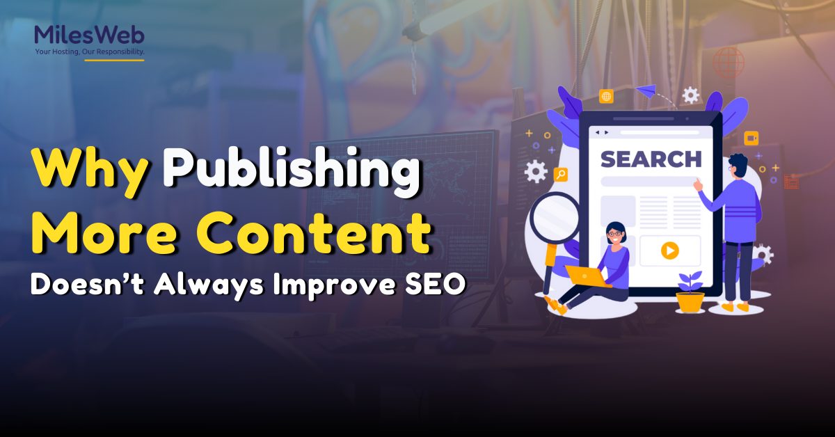 Why Publishing More Content Doesn’t Always Improve SEO